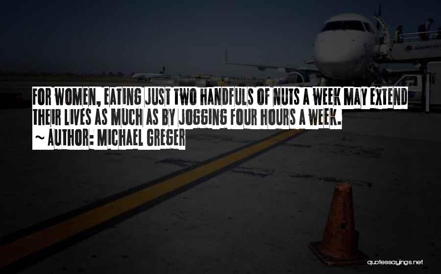 Michael Greger Quotes: For Women, Eating Just Two Handfuls Of Nuts A Week May Extend Their Lives As Much As By Jogging Four