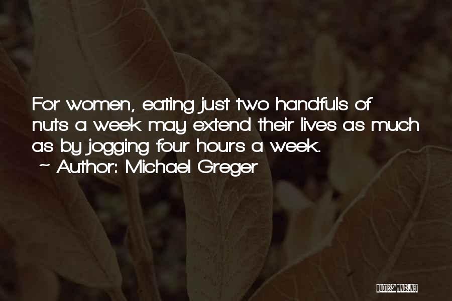 Michael Greger Quotes: For Women, Eating Just Two Handfuls Of Nuts A Week May Extend Their Lives As Much As By Jogging Four