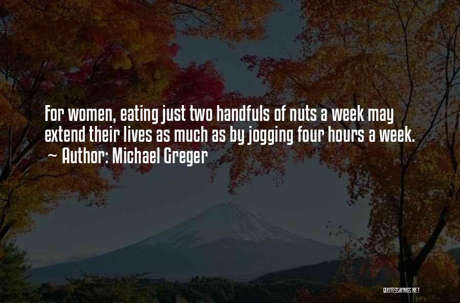 Michael Greger Quotes: For Women, Eating Just Two Handfuls Of Nuts A Week May Extend Their Lives As Much As By Jogging Four