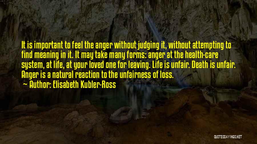 Elisabeth Kubler-Ross Quotes: It Is Important To Feel The Anger Without Judging It, Without Attempting To Find Meaning In It. It May Take