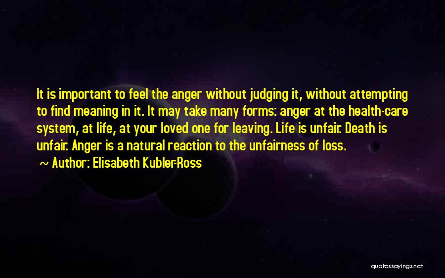 Elisabeth Kubler-Ross Quotes: It Is Important To Feel The Anger Without Judging It, Without Attempting To Find Meaning In It. It May Take