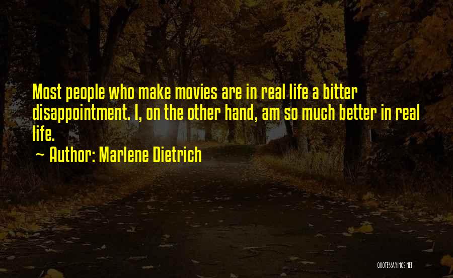 Marlene Dietrich Quotes: Most People Who Make Movies Are In Real Life A Bitter Disappointment. I, On The Other Hand, Am So Much
