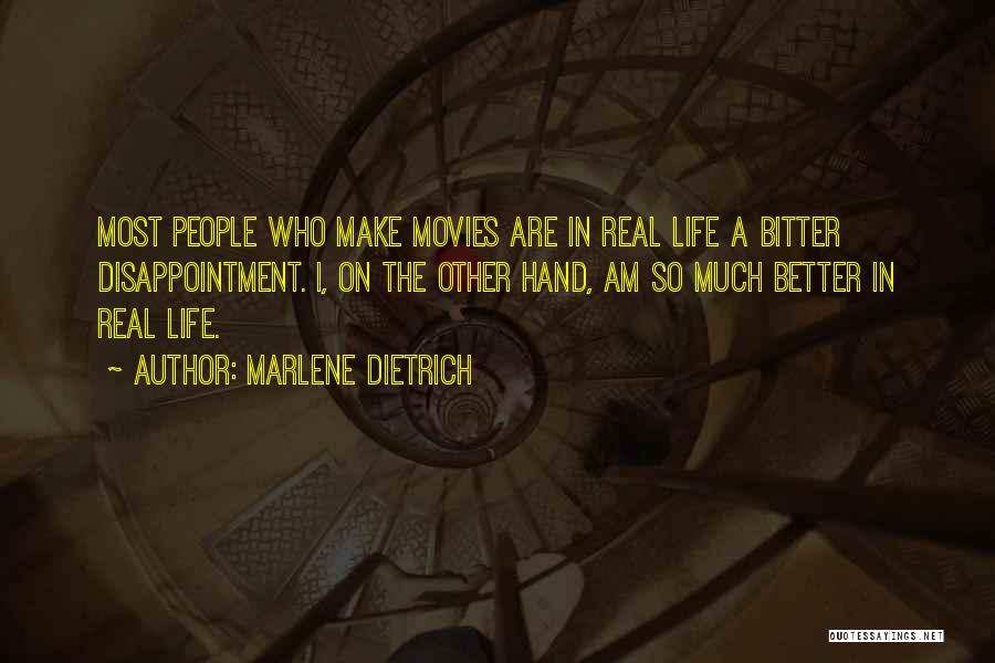 Marlene Dietrich Quotes: Most People Who Make Movies Are In Real Life A Bitter Disappointment. I, On The Other Hand, Am So Much