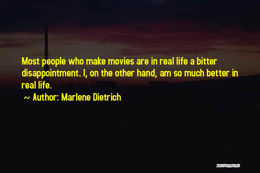 Marlene Dietrich Quotes: Most People Who Make Movies Are In Real Life A Bitter Disappointment. I, On The Other Hand, Am So Much