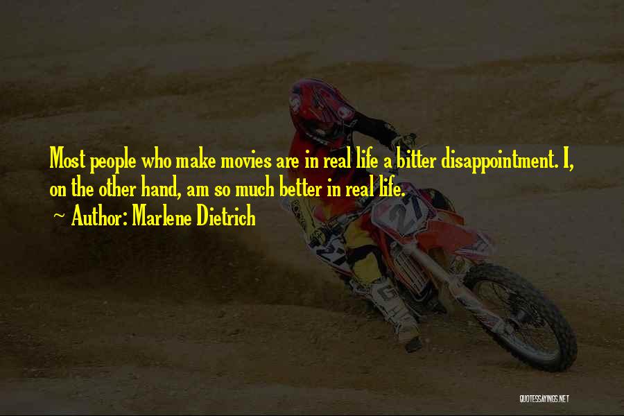 Marlene Dietrich Quotes: Most People Who Make Movies Are In Real Life A Bitter Disappointment. I, On The Other Hand, Am So Much