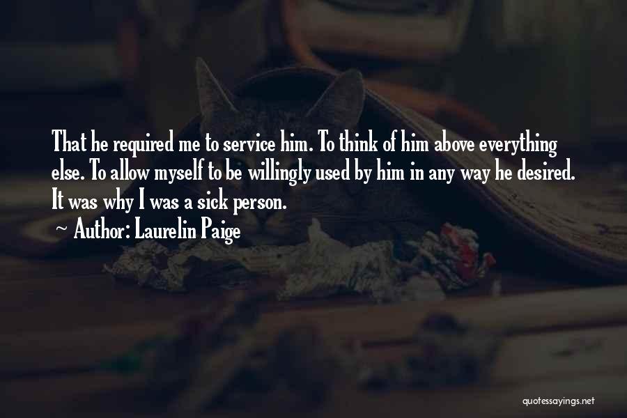 Laurelin Paige Quotes: That He Required Me To Service Him. To Think Of Him Above Everything Else. To Allow Myself To Be Willingly