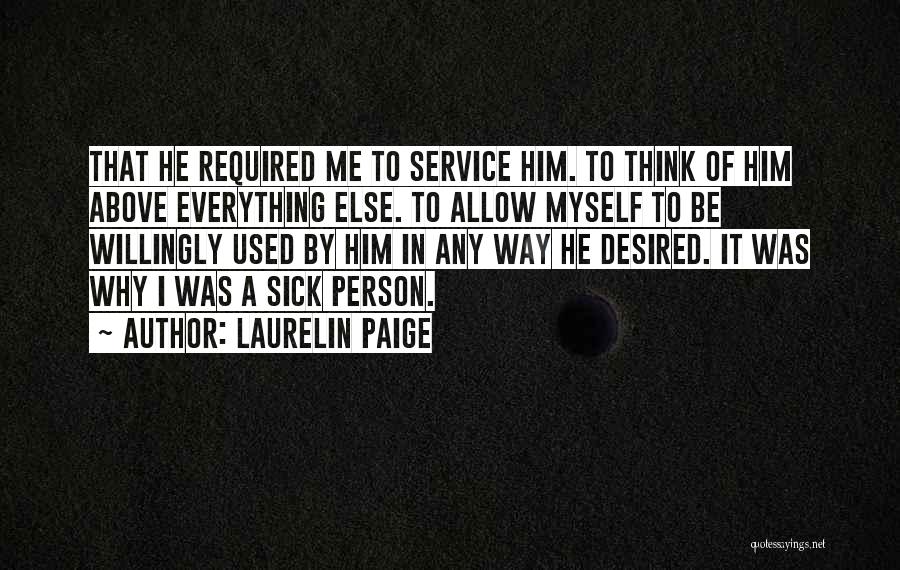 Laurelin Paige Quotes: That He Required Me To Service Him. To Think Of Him Above Everything Else. To Allow Myself To Be Willingly