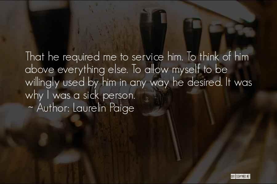 Laurelin Paige Quotes: That He Required Me To Service Him. To Think Of Him Above Everything Else. To Allow Myself To Be Willingly