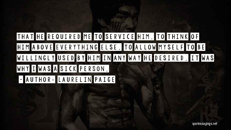 Laurelin Paige Quotes: That He Required Me To Service Him. To Think Of Him Above Everything Else. To Allow Myself To Be Willingly