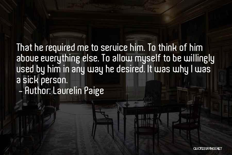 Laurelin Paige Quotes: That He Required Me To Service Him. To Think Of Him Above Everything Else. To Allow Myself To Be Willingly