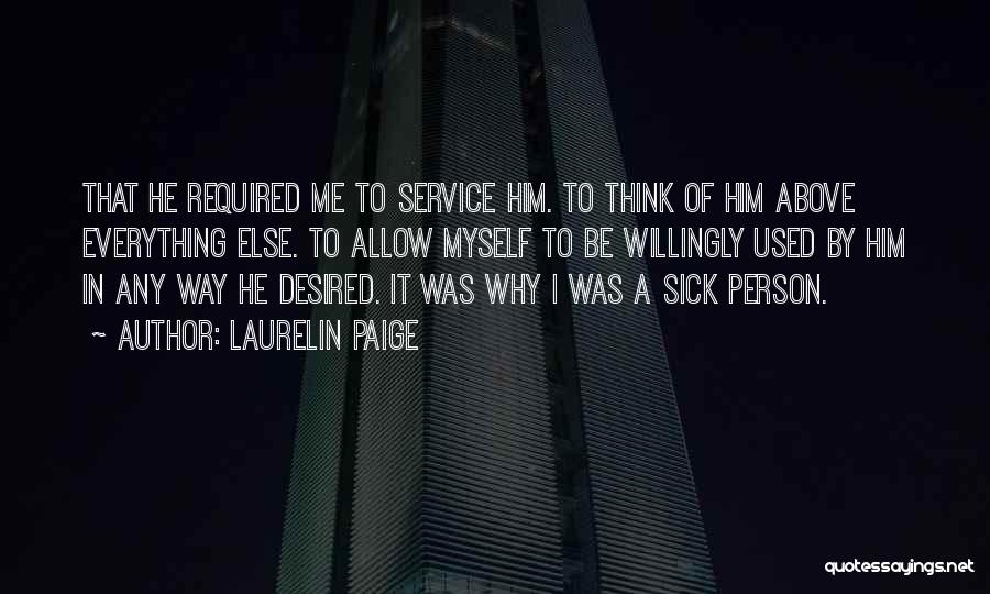 Laurelin Paige Quotes: That He Required Me To Service Him. To Think Of Him Above Everything Else. To Allow Myself To Be Willingly