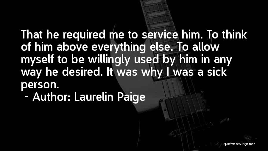 Laurelin Paige Quotes: That He Required Me To Service Him. To Think Of Him Above Everything Else. To Allow Myself To Be Willingly