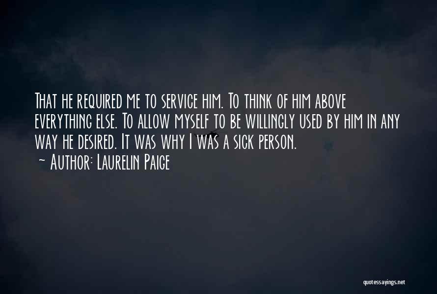 Laurelin Paige Quotes: That He Required Me To Service Him. To Think Of Him Above Everything Else. To Allow Myself To Be Willingly