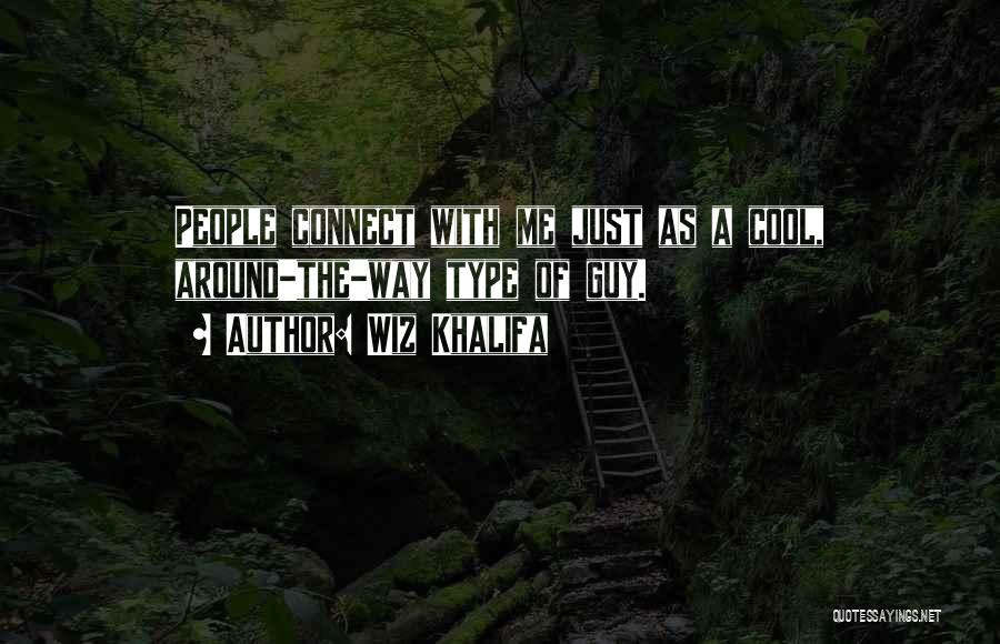 Wiz Khalifa Quotes: People Connect With Me Just As A Cool, Around-the-way Type Of Guy.