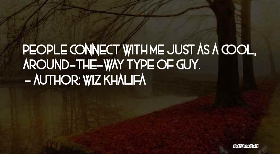 Wiz Khalifa Quotes: People Connect With Me Just As A Cool, Around-the-way Type Of Guy.