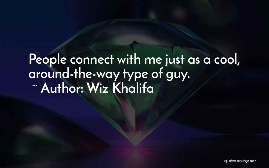 Wiz Khalifa Quotes: People Connect With Me Just As A Cool, Around-the-way Type Of Guy.