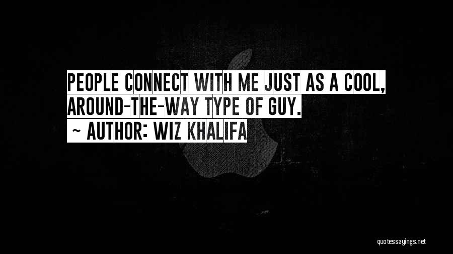 Wiz Khalifa Quotes: People Connect With Me Just As A Cool, Around-the-way Type Of Guy.