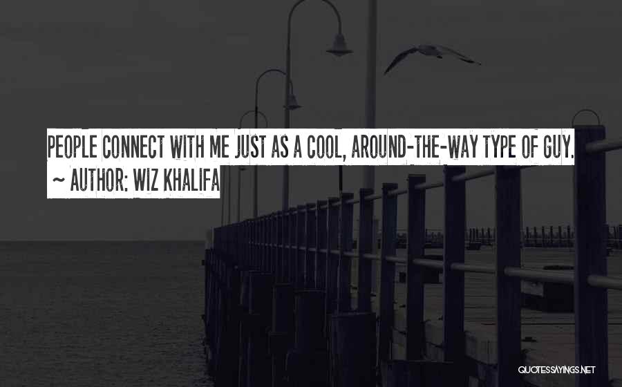 Wiz Khalifa Quotes: People Connect With Me Just As A Cool, Around-the-way Type Of Guy.