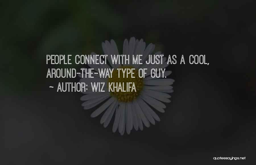 Wiz Khalifa Quotes: People Connect With Me Just As A Cool, Around-the-way Type Of Guy.