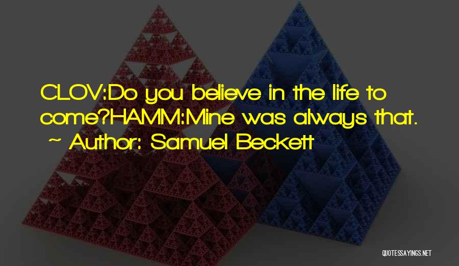 Samuel Beckett Quotes: Clov:do You Believe In The Life To Come?hamm:mine Was Always That.