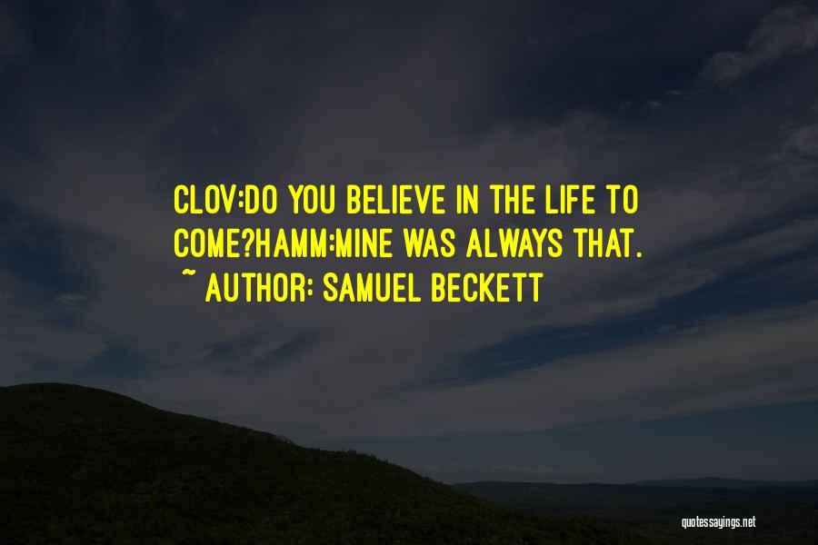 Samuel Beckett Quotes: Clov:do You Believe In The Life To Come?hamm:mine Was Always That.