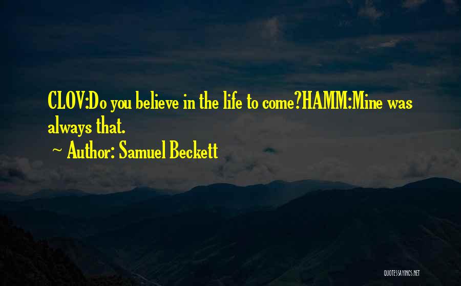 Samuel Beckett Quotes: Clov:do You Believe In The Life To Come?hamm:mine Was Always That.