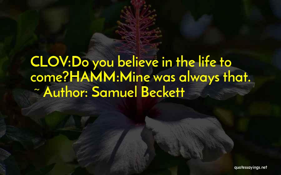 Samuel Beckett Quotes: Clov:do You Believe In The Life To Come?hamm:mine Was Always That.