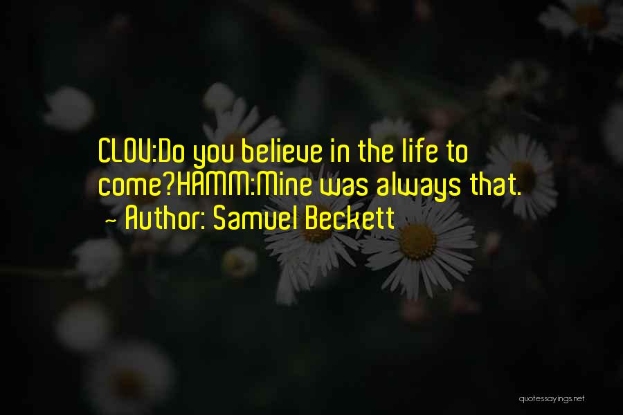 Samuel Beckett Quotes: Clov:do You Believe In The Life To Come?hamm:mine Was Always That.