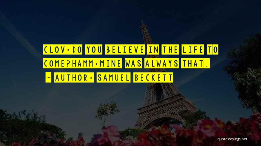 Samuel Beckett Quotes: Clov:do You Believe In The Life To Come?hamm:mine Was Always That.