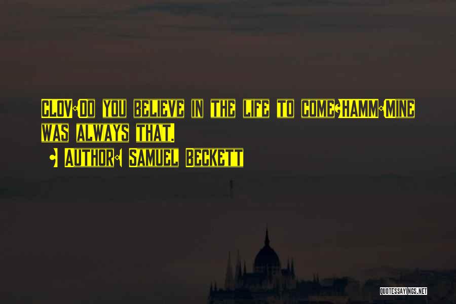 Samuel Beckett Quotes: Clov:do You Believe In The Life To Come?hamm:mine Was Always That.