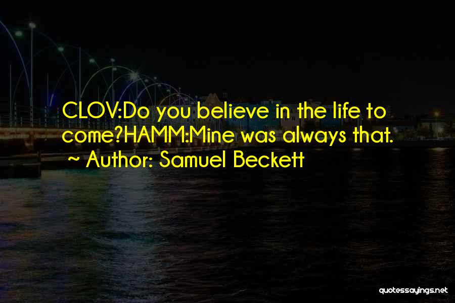 Samuel Beckett Quotes: Clov:do You Believe In The Life To Come?hamm:mine Was Always That.