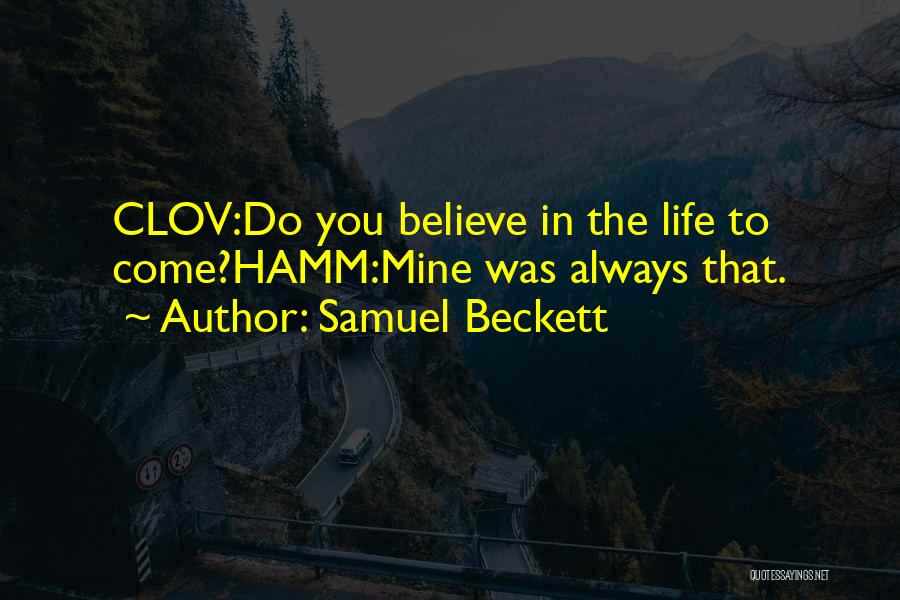 Samuel Beckett Quotes: Clov:do You Believe In The Life To Come?hamm:mine Was Always That.