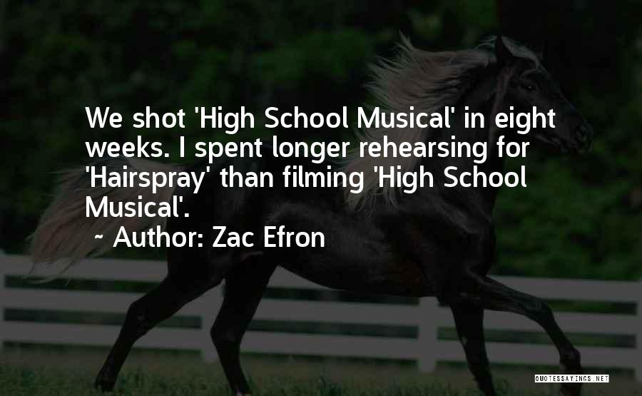 Zac Efron Quotes: We Shot 'high School Musical' In Eight Weeks. I Spent Longer Rehearsing For 'hairspray' Than Filming 'high School Musical'.