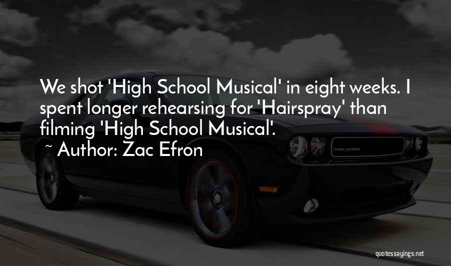 Zac Efron Quotes: We Shot 'high School Musical' In Eight Weeks. I Spent Longer Rehearsing For 'hairspray' Than Filming 'high School Musical'.