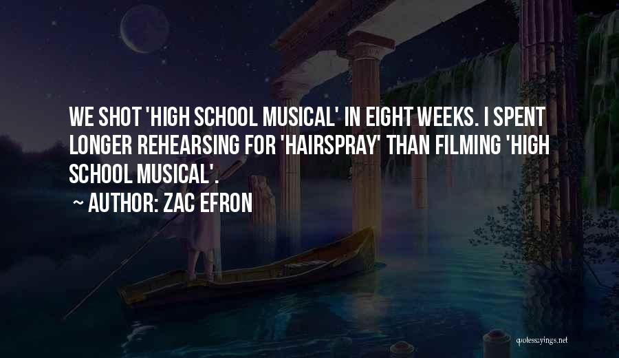 Zac Efron Quotes: We Shot 'high School Musical' In Eight Weeks. I Spent Longer Rehearsing For 'hairspray' Than Filming 'high School Musical'.