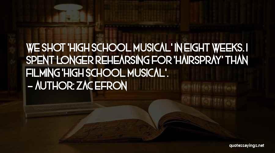 Zac Efron Quotes: We Shot 'high School Musical' In Eight Weeks. I Spent Longer Rehearsing For 'hairspray' Than Filming 'high School Musical'.