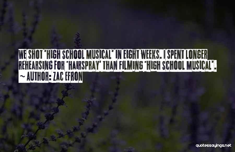 Zac Efron Quotes: We Shot 'high School Musical' In Eight Weeks. I Spent Longer Rehearsing For 'hairspray' Than Filming 'high School Musical'.