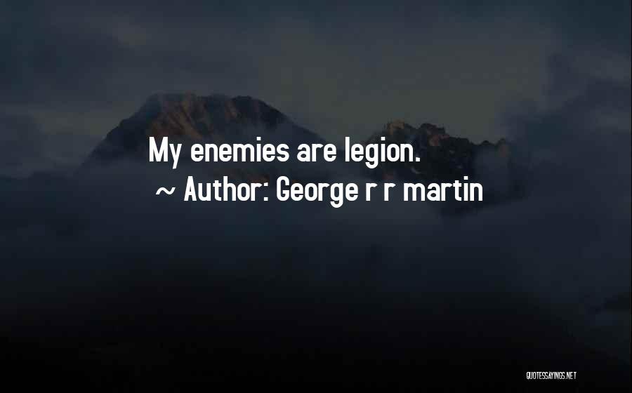 George R R Martin Quotes: My Enemies Are Legion.