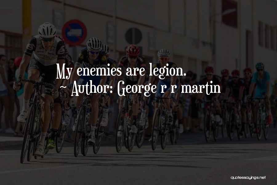 George R R Martin Quotes: My Enemies Are Legion.