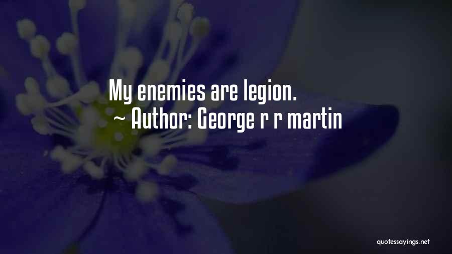 George R R Martin Quotes: My Enemies Are Legion.