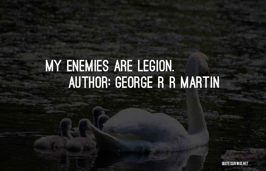 George R R Martin Quotes: My Enemies Are Legion.