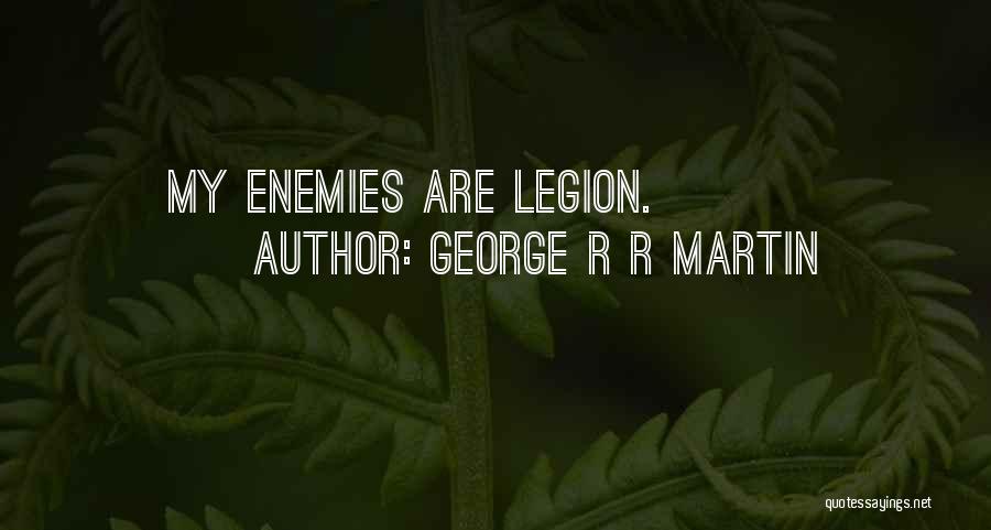 George R R Martin Quotes: My Enemies Are Legion.