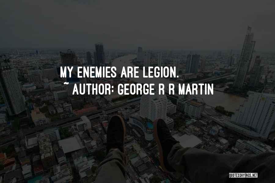 George R R Martin Quotes: My Enemies Are Legion.