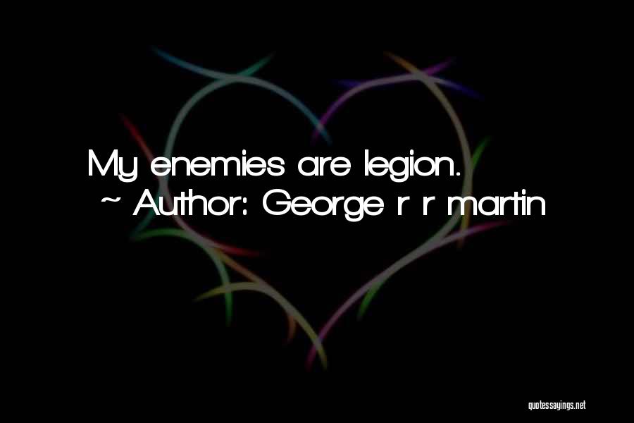 George R R Martin Quotes: My Enemies Are Legion.