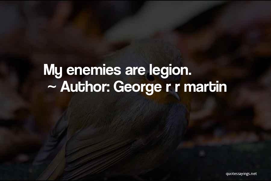George R R Martin Quotes: My Enemies Are Legion.