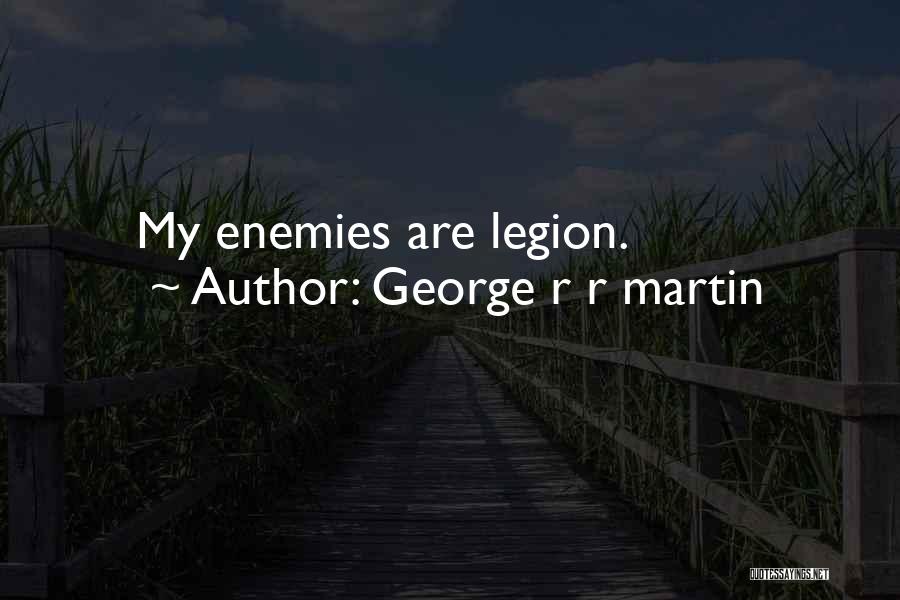 George R R Martin Quotes: My Enemies Are Legion.