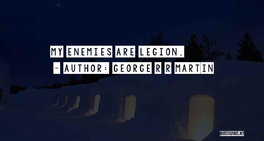 George R R Martin Quotes: My Enemies Are Legion.