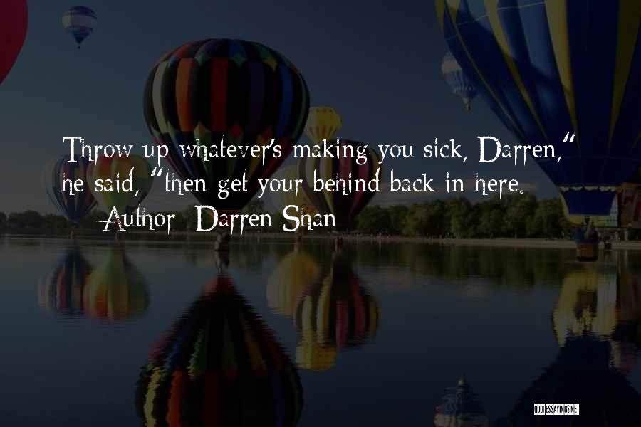 Darren Shan Quotes: Throw Up Whatever's Making You Sick, Darren, He Said, Then Get Your Behind Back In Here.