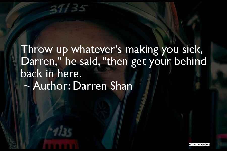 Darren Shan Quotes: Throw Up Whatever's Making You Sick, Darren, He Said, Then Get Your Behind Back In Here.