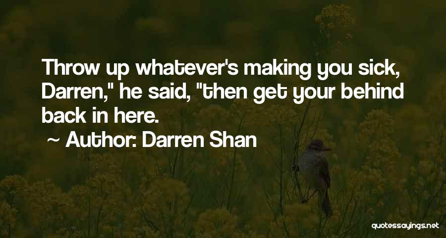 Darren Shan Quotes: Throw Up Whatever's Making You Sick, Darren, He Said, Then Get Your Behind Back In Here.